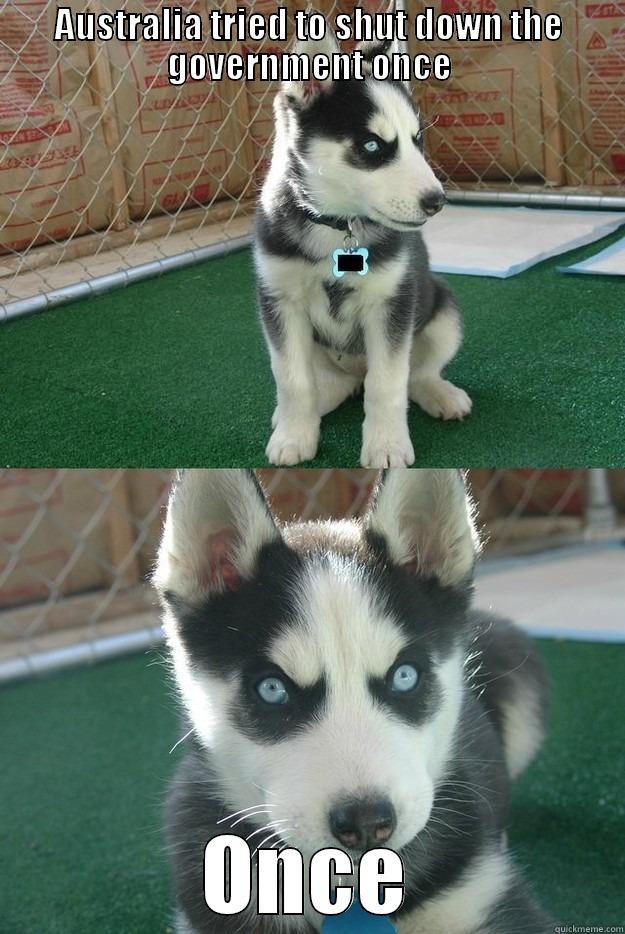 AUSTRALIA TRIED TO SHUT DOWN THE GOVERNMENT ONCE ONCE Insanity puppy