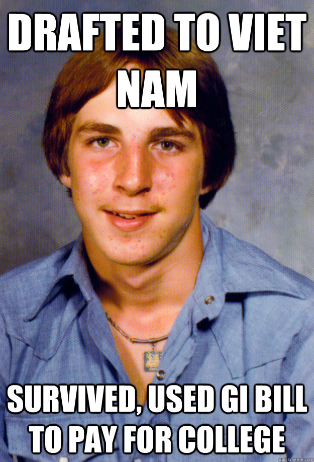 Drafted to Viet Nam Survived, Used GI Bill to Pay for College - Drafted to Viet Nam Survived, Used GI Bill to Pay for College  Old Economy Steven