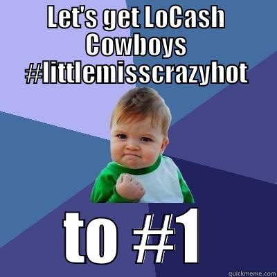 LET'S GET LOCASH COWBOYS #LITTLEMISSCRAZYHOT TO #1 Success Kid