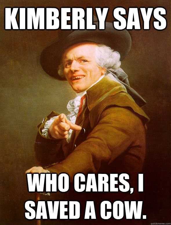 Kimberly says Who cares, I saved a cow.  Joseph Ducreux