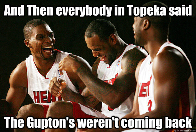And Then everybody in Topeka said The Gupton's weren't coming back - And Then everybody in Topeka said The Gupton's weren't coming back  Miami Heat meme!