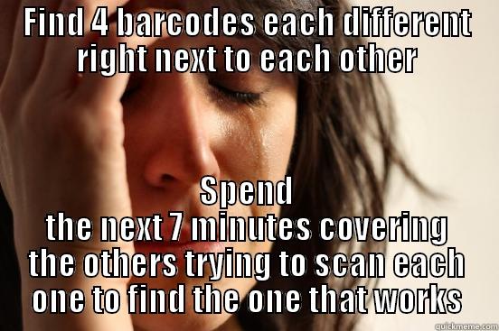 FIND 4 BARCODES EACH DIFFERENT RIGHT NEXT TO EACH OTHER SPEND THE NEXT 7 MINUTES COVERING THE OTHERS TRYING TO SCAN EACH ONE TO FIND THE ONE THAT WORKS First World Problems