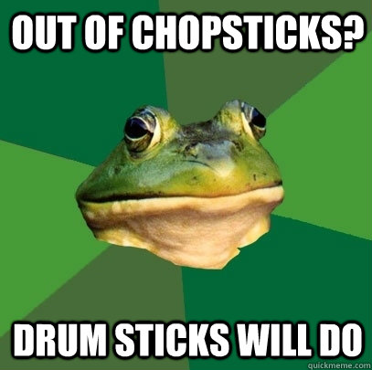 Out of chopsticks? Drum Sticks will do   Foul Bachelor Frog
