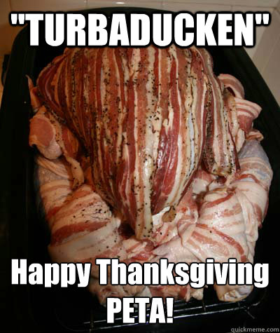 "TURBADUCKEN" Happy Thanksgiving PETA! 
