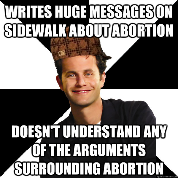 Writes Huge Messages on Sidewalk about abortion Doesn't understand any of the Arguments  surrounding Abortion  Scumbag Christian