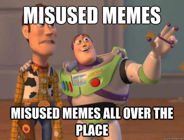 Misused Memes Misused memes all over the place  Buzz Lightyear
