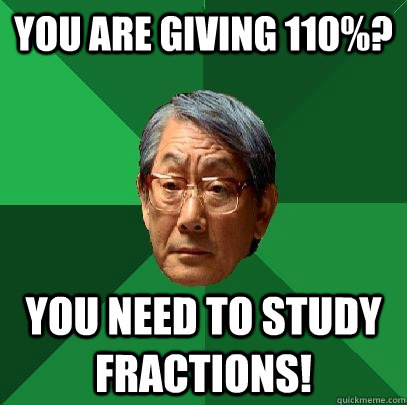 You are giving 110%? You need to study fractions!  High Expectations Asian Father