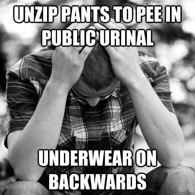 unzip pants to pee in public urinal underwear on backwards  First World Problems Man