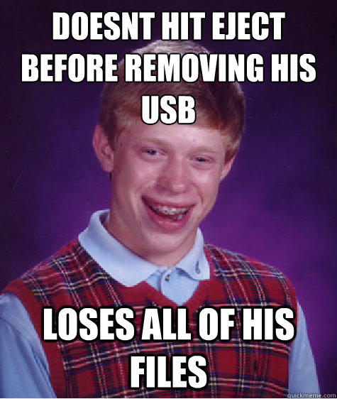 Doesnt hit eject before removing his USB Loses all of his files  Bad Luck Brian