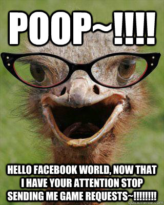 POOP~!!!! Hello facebook world, now that I have your Attention STOP sending me game requests~!!!!!!!!   Judgmental Bookseller Ostrich