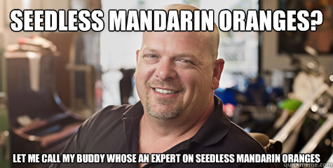 Seedless Mandarin Oranges? let me call my buddy whose an expert on seedless mandarin oranges - Seedless Mandarin Oranges? let me call my buddy whose an expert on seedless mandarin oranges  Rick Harrison