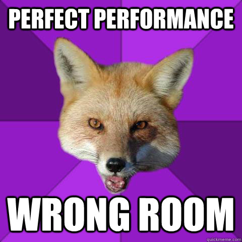 Perfect performance Wrong room  Forensics Fox