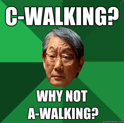 C-Walking? Why not
 A-walking?  High Expectations Asian Father