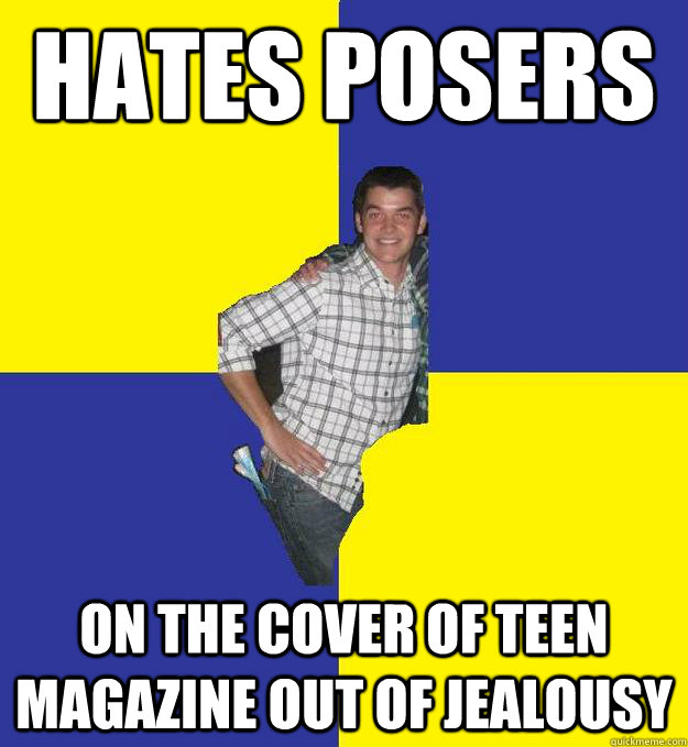 Hates posers on the cover of teen magazine out of jealousy   Questionable Frat Boy
