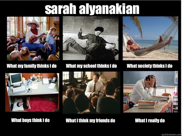 sarah alyanakian What my family thinks i do What my school thinks i do What society thinks I do What boys think i do What i think my friends do What I really do  What People Think I Do