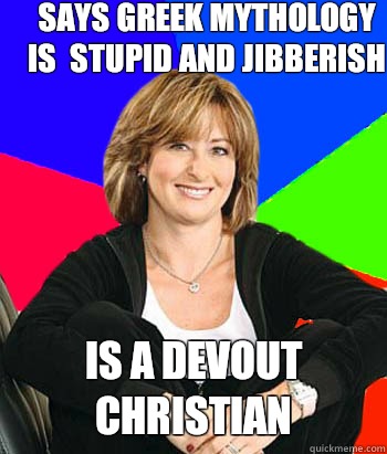Says Greek mythology is  stupid and jibberish Is a devout Christian  Sheltering Suburban Mom