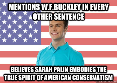 Mentions W.F.Buckley in every other sentence believes sarah palin embodies the true spirit of american conservatism  