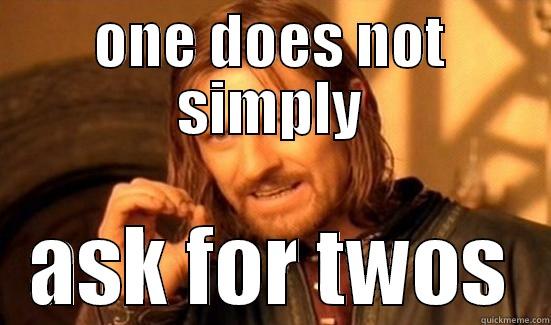ONE DOES NOT SIMPLY ASK FOR TWOS Boromir