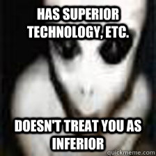 has superior technology, etc. doesn't treat you as inferior  