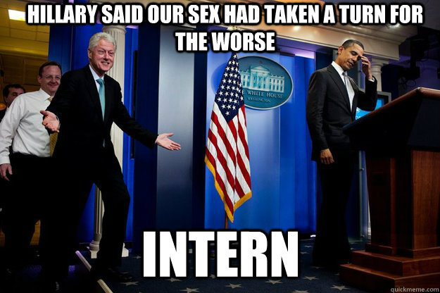hillary said our sex had taken a turn for the worse intern  Inappropriate Timing Bill Clinton
