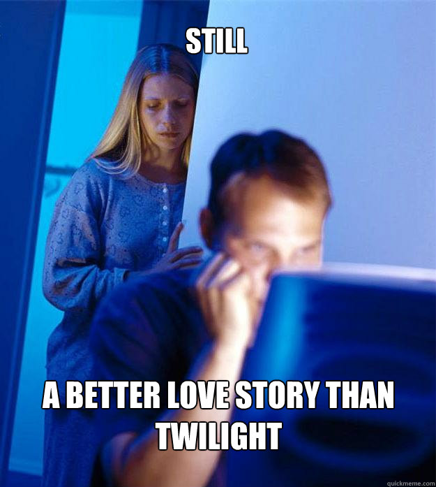 Still a better love story than twilight  Redditors Wife