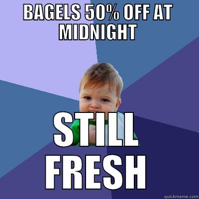 BAGELS 50% OFF AT MIDNIGHT STILL FRESH Success Kid