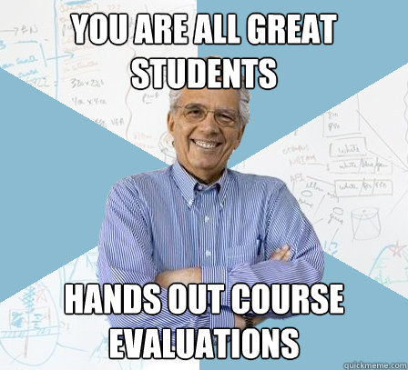 You are all Great Students Hands out Course Evaluations - You are all Great Students Hands out Course Evaluations  EngineeringProfessor