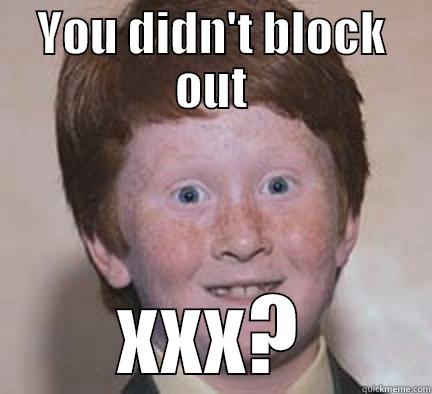 YOU DIDN'T BLOCK OUT XXX? Over Confident Ginger