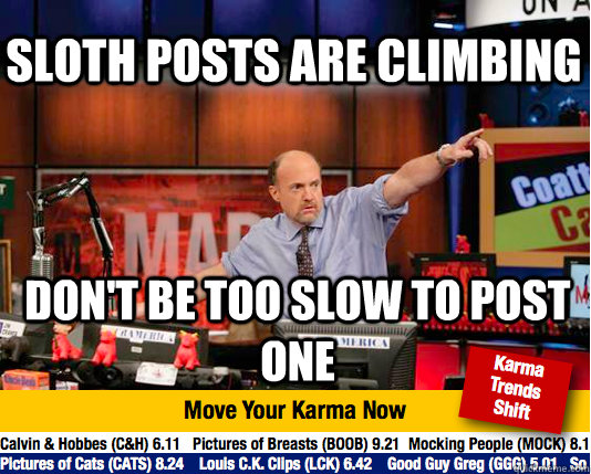 Sloth posts are climbing Don't be too slow to post one - Sloth posts are climbing Don't be too slow to post one  Mad Karma with Jim Cramer