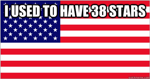 I used to have 38 stars  - I used to have 38 stars   American Flag