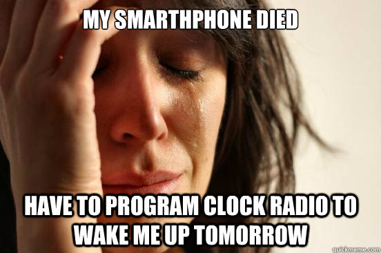 My Smarthphone died Have to program clock radio to wake me up tomorrow  First World Problems