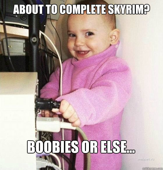 About to complete skyrim? boobies or else... - About to complete skyrim? boobies or else...  Troll Baby