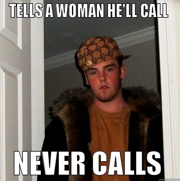 TELLS A WOMAN HE'LL CALL NEVER CALLS Scumbag Steve