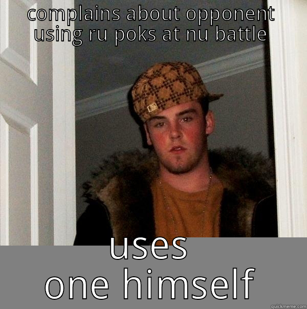 COMPLAINS ABOUT OPPONENT USING RU POKS AT NU BATTLE USES ONE HIMSELF Scumbag Steve