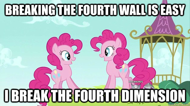 breaking the fourth wall is easy i break the fourth dimension  Double Pinkie Pie Pony