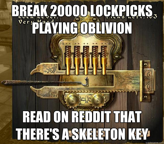 break 20000 lockpicks playing oblivion read on reddit that there's a skeleton key  