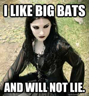 i like big bats and will not lie. - i like big bats and will not lie.  Misunderstood Goth