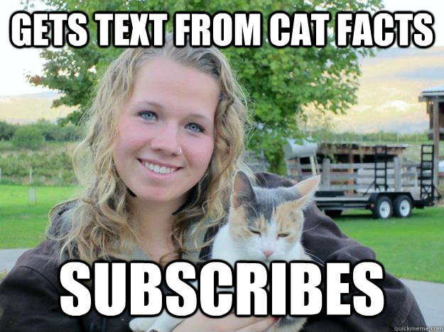 Gets text from Cat facts subscribes  Crazy Cat Lady