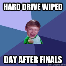 hard drive wiped day after finals - hard drive wiped day after finals  Success Brian
