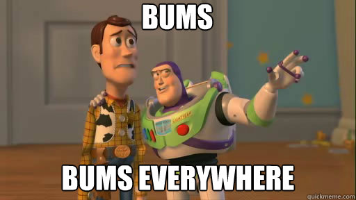 Bums bums everywhere  Everywhere