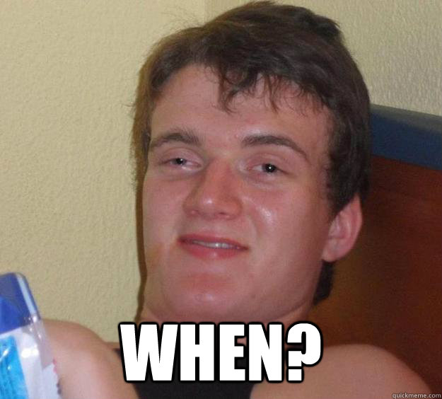  WHEN?  10 Guy