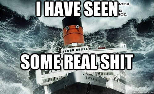 I Have seen some real shit  titanic 2