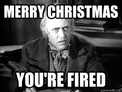 merry christmas You're fired  