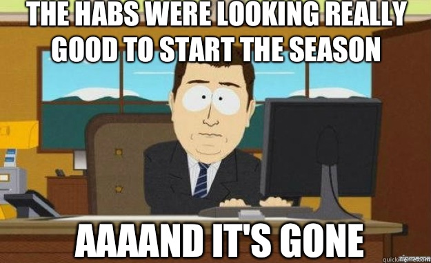 The Habs were looking really good to start the season  AAAAND IT'S gone   aaaand its gone