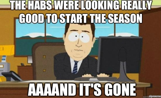 The Habs were looking really good to start the season  AAAAND IT'S gone  - The Habs were looking really good to start the season  AAAAND IT'S gone   aaaand its gone