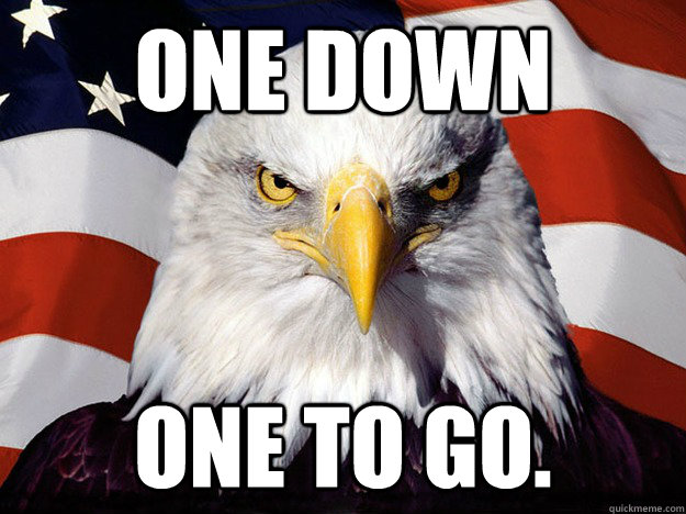 One Down One to go. - One Down One to go.  Evil American Eagle