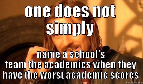 ONE DOES NOT SIMPLY NAME A SCHOOL'S TEAM THE ACADEMICS WHEN THEY HAVE THE WORST ACADEMIC SCORES Boromir