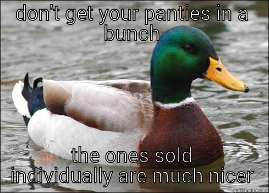 DON'T GET YOUR PANTIES IN A BUNCH THE ONES SOLD INDIVIDUALLY ARE MUCH NICER Actual Advice Mallard