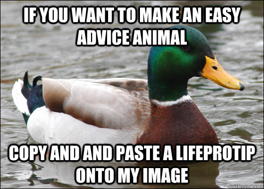 If you want to make an easy advice animal Copy and and Paste a LifeProTip onto my image - If you want to make an easy advice animal Copy and and Paste a LifeProTip onto my image  Actual Advice Mallard
