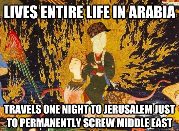 lives entire life in arabia travels one night to jerusalem just to permanently screw middle east  